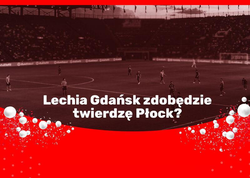 Lechia Gdańsk zdobędzie twierdzę Płock?